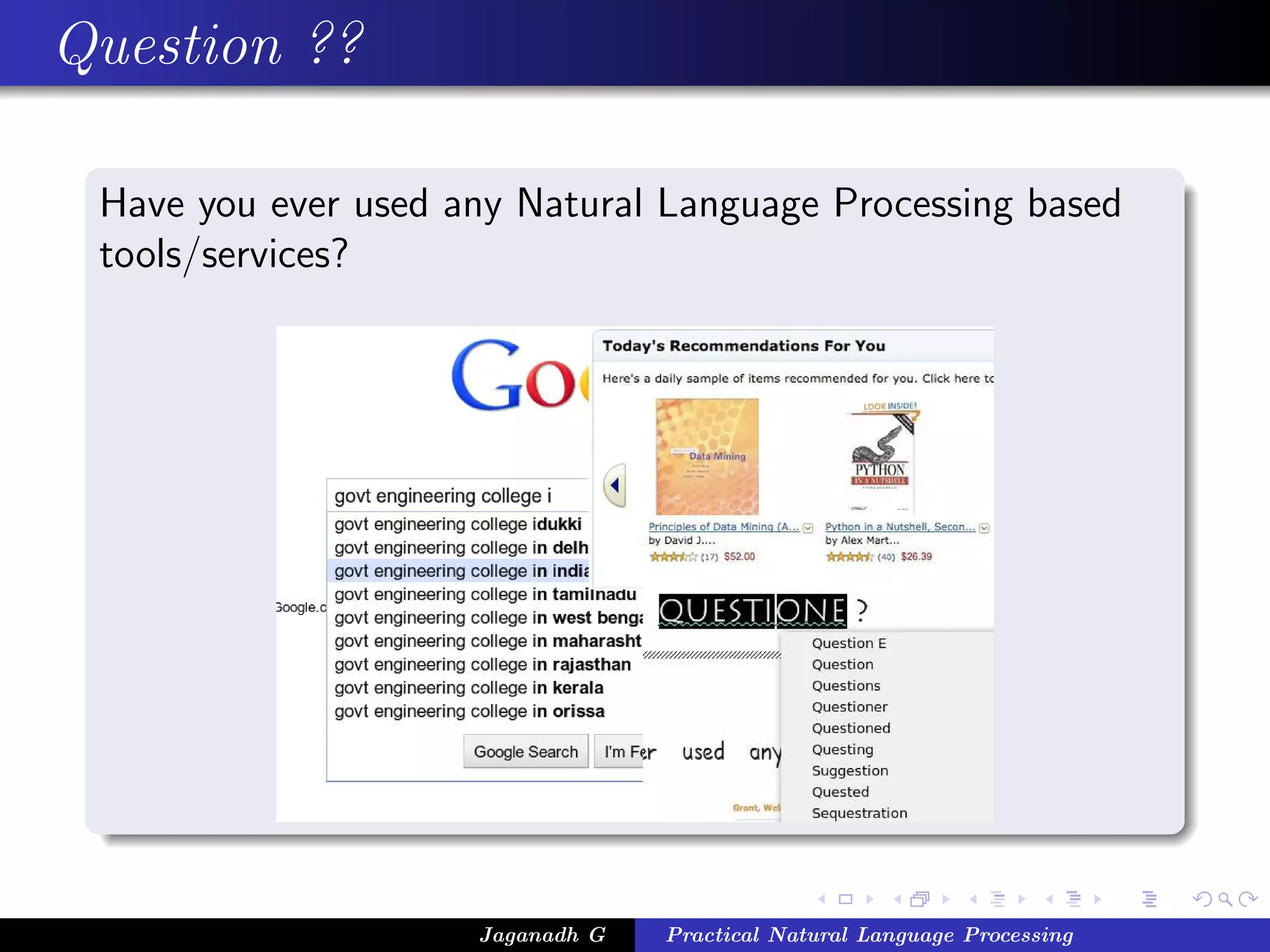Question ??
Have you ever used any Natural Language Processing based
tools/services?
Jaganadh G Practical Natural Language Processing
 