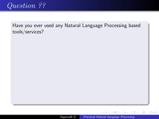 Question ??
Have you ever used any Natural Language Processing based
tools/services?
Jaganadh G Practical Natural Language Processing
 