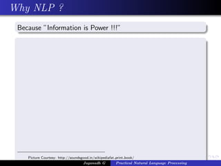 Why NLP ?
Because ”Information is Power !!!”
Picture Courtesy: http://soundsgood.in/wikipediafat print book/
Jaganadh G Practical Natural Language Processing
 