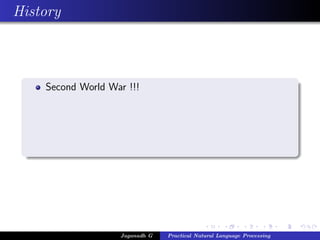 History
Second World War !!!
Jaganadh G Practical Natural Language Processing
 