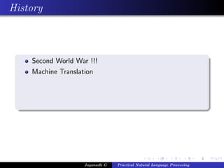 History
Second World War !!!
Machine Translation
Jaganadh G Practical Natural Language Processing
 