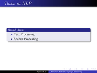 Tasks in NLP
Broad Areas
Text Processing
Speech Processing
Jaganadh G Practical Natural Language Processing
 