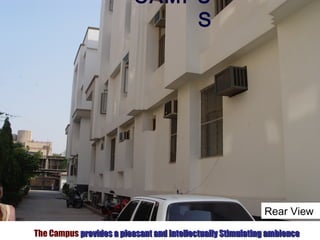 CAMPU
S
The Campus provides a pleasant and intellectually Stimulating ambienceprovides a pleasant and intellectually Stimulating ambience
Rear View
 