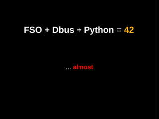 FSO + Dbus + Python = 42



         ... almost
 