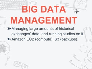 ➽Managing large amounts of historical
exchanges’ data, and running studies on it.
➽Amazon EC2 (compute), S3 (backups)
BIG DATA
MANAGEMENT
 