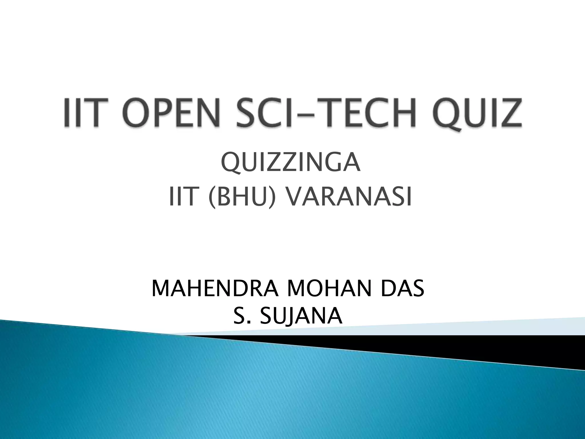 QUIZZINGA
 IIT (BHU) VARANASI


MAHENDRA MOHAN DAS
     S. SUJANA
 