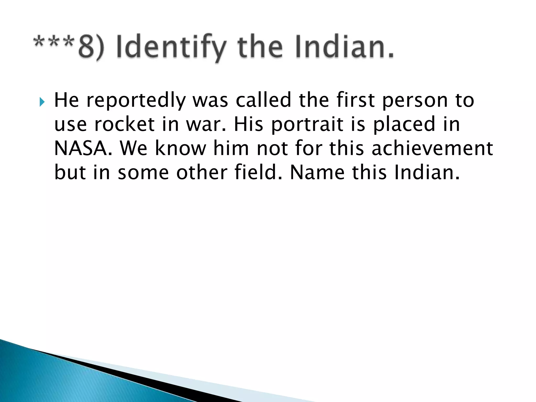    He reportedly was called the first person to
    use rocket in war. His portrait is placed in
    NASA. We know him not for this achievement
    but in some other field. Name this Indian.
 