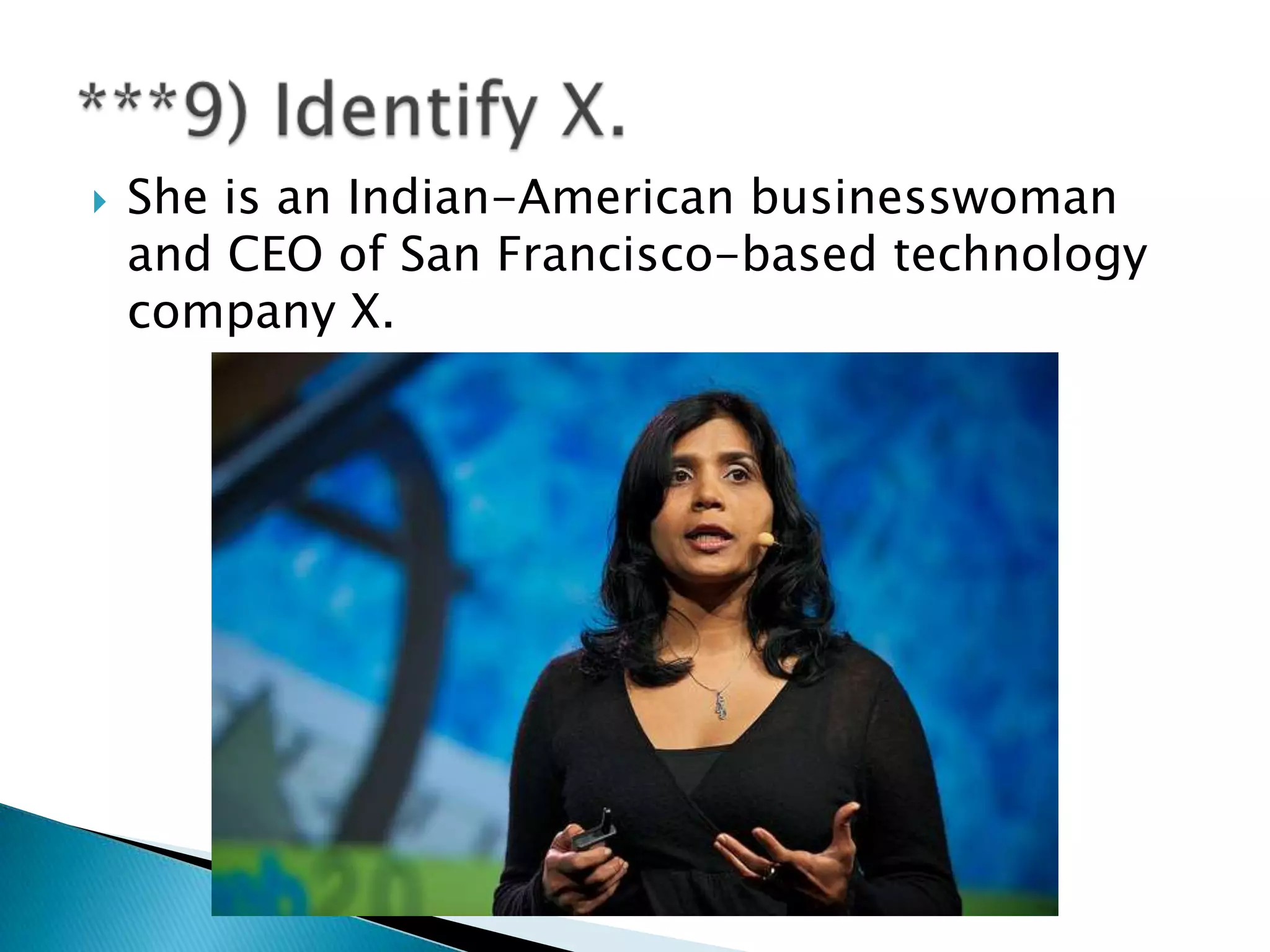    She is an Indian-American businesswoman
    and CEO of San Francisco-based technology
    company X.
 
