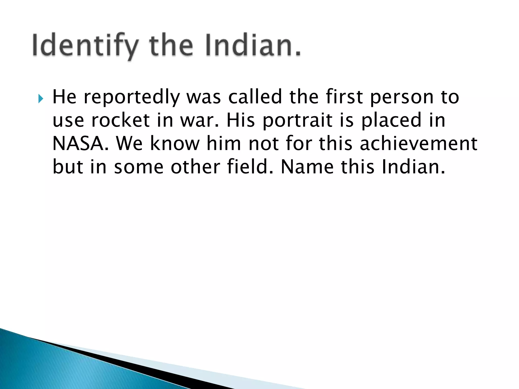    He reportedly was called the first person to
    use rocket in war. His portrait is placed in
    NASA. We know him not for this achievement
    but in some other field. Name this Indian.
 