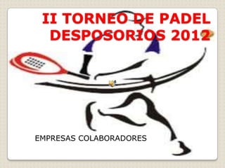 II TORNEO DE PADEL
DESPOSORIOS 2012

EMPRESAS COLABORADORES

 