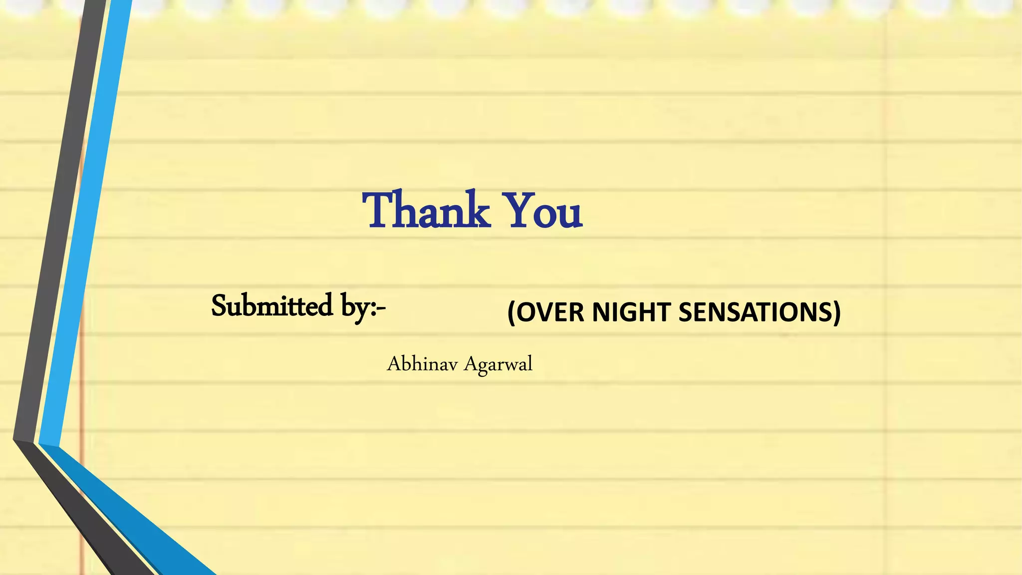 Thank You
Submitted by:-
Abhinav Agarwal
(OVER NIGHT SENSATIONS)
 