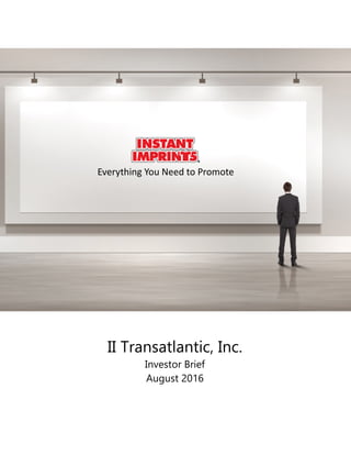 II Transatlantic, Inc.
Investor Brief
August 2016
Everything You Need to Promote
 