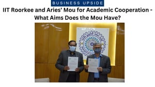 IIT Roorkee and Aries’ Mou for Academic Cooperation -
What Aims Does the Mou Have?
 