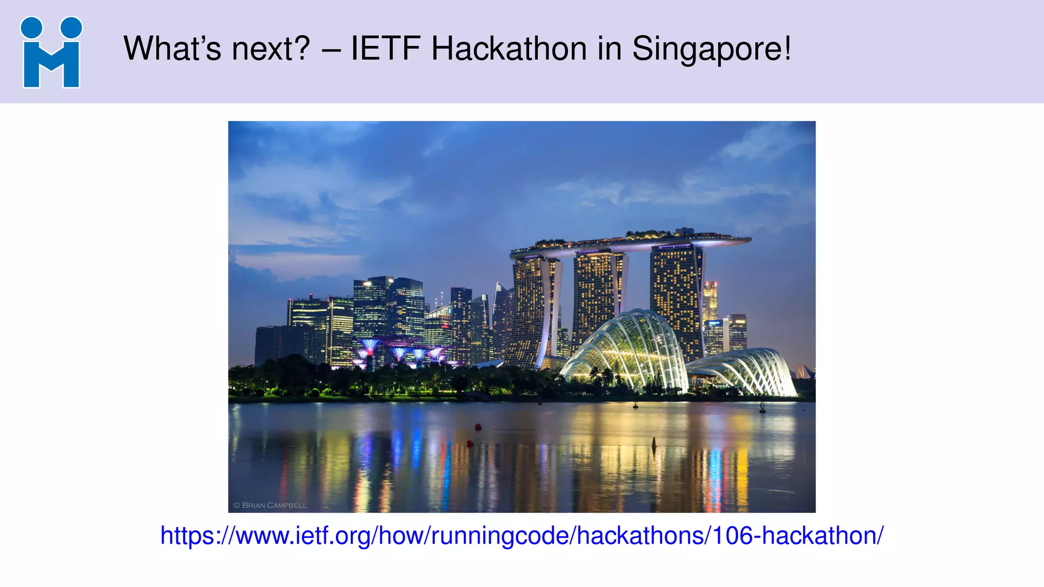What’s next? – IETF Hackathon in Singapore!
https://www.ietf.org/how/runningcode/hackathons/106-hackathon/
 