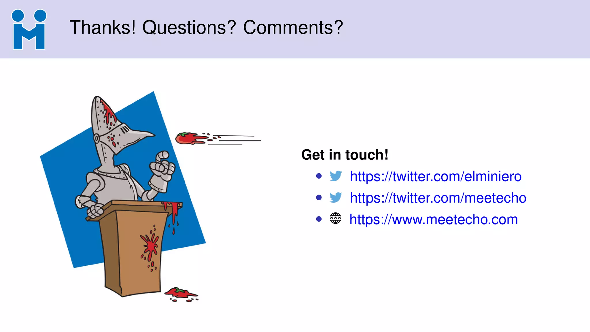 Thanks! Questions? Comments?
Get in touch!
• https://twitter.com/elminiero
• https://twitter.com/meetecho
• https://www.meetecho.com
 