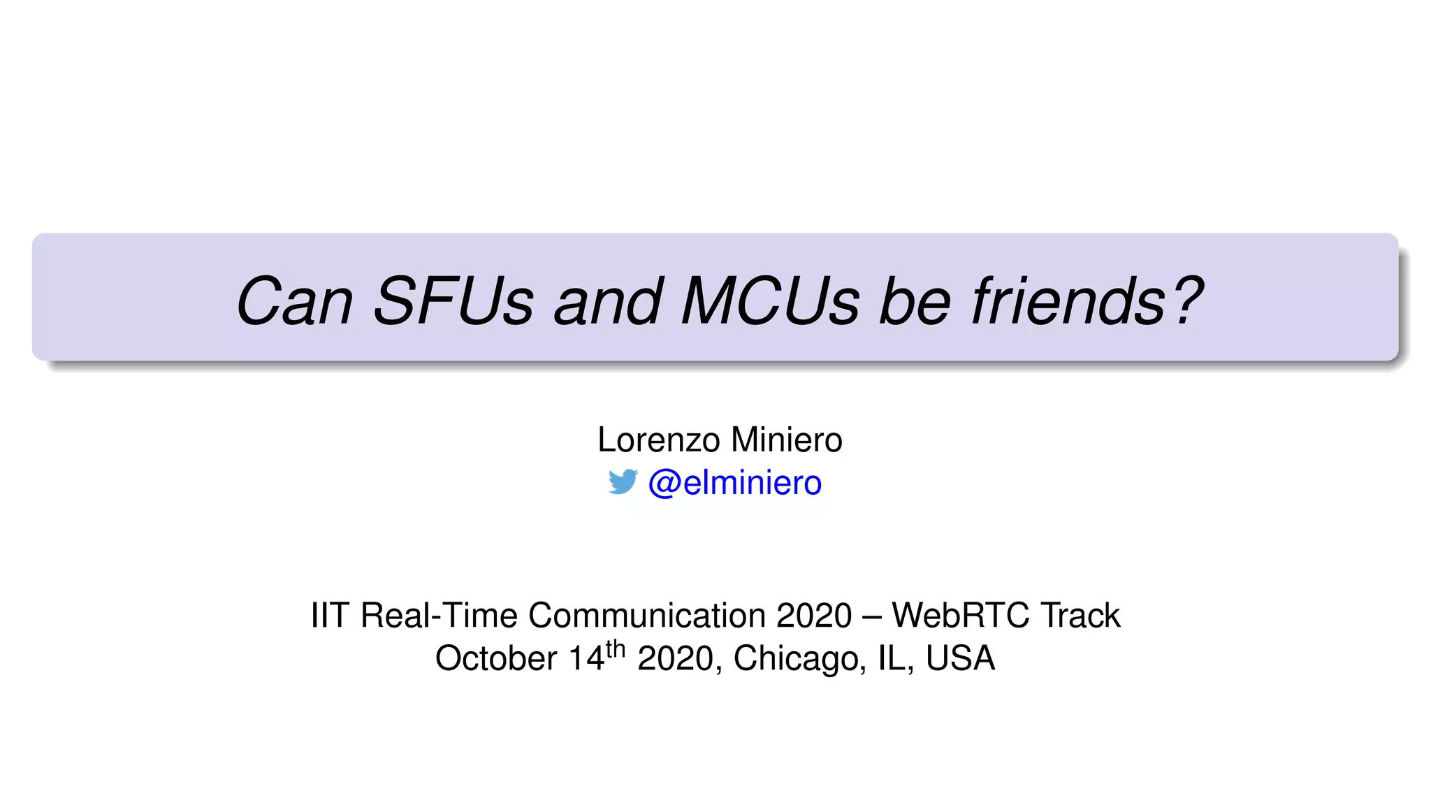 Can SFUs and MCUs be friends?
Lorenzo Miniero
@elminiero
IIT Real-Time Communication 2020 – WebRTC Track
October 14th 2020, Chicago, IL, USA
 