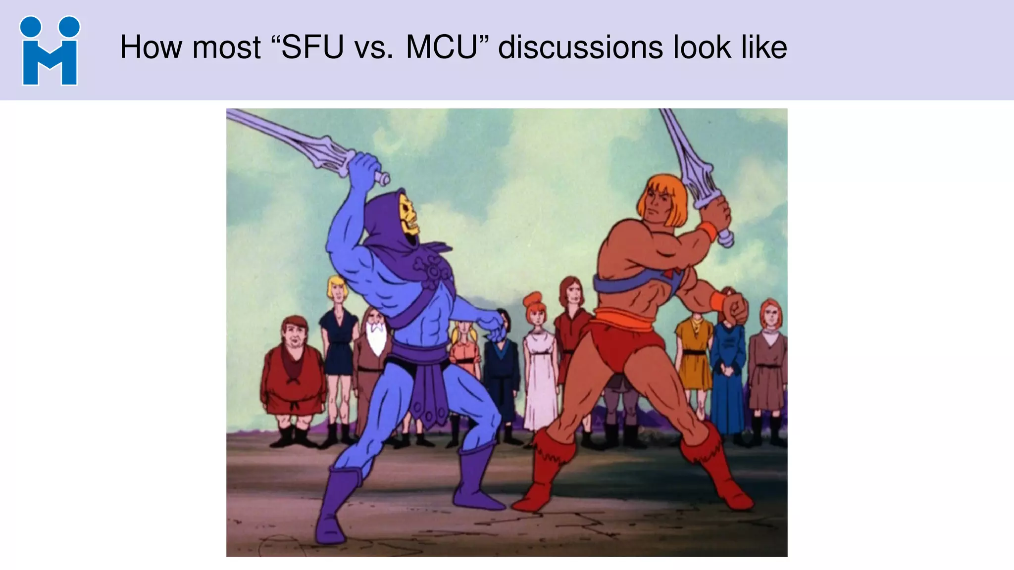 How most “SFU vs. MCU” discussions look like
 