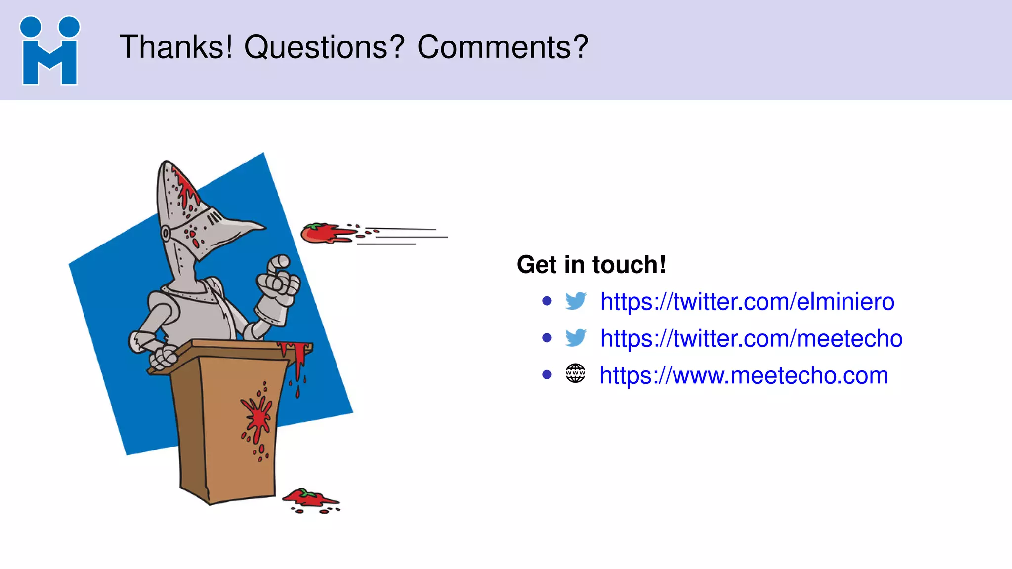 Thanks! Questions? Comments?
Get in touch!
• https://twitter.com/elminiero
• https://twitter.com/meetecho
• https://www.meetecho.com
 