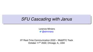 SFU Cascading with Janus
Lorenzo Miniero
@elminiero
IIT Real-Time Communication 2022 – WebRTC Track
October 11th 2022, Chicago, IL, USA
 