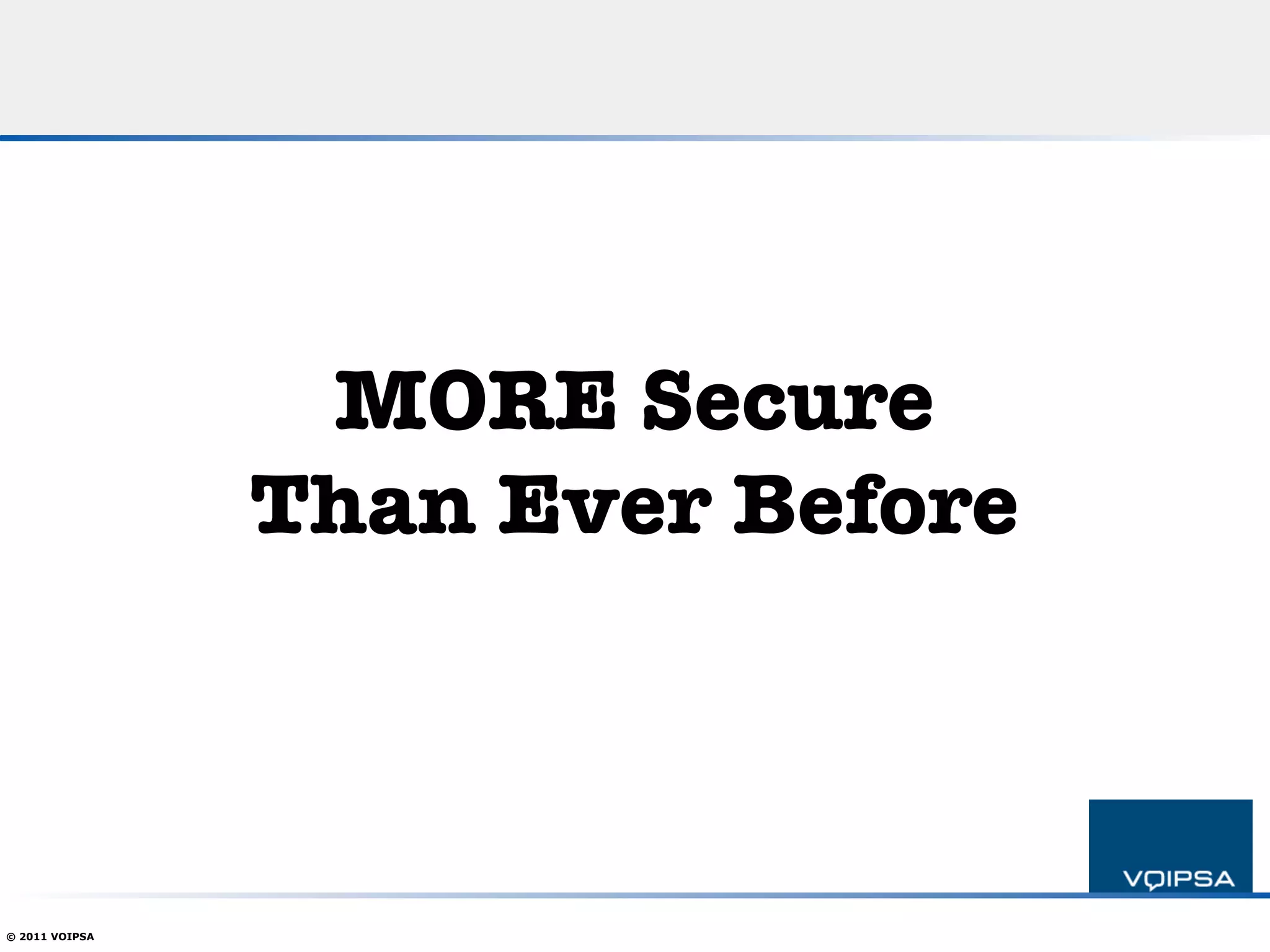 MORE Secure!
                Than Ever Before



© 2011 VOIPSA
 