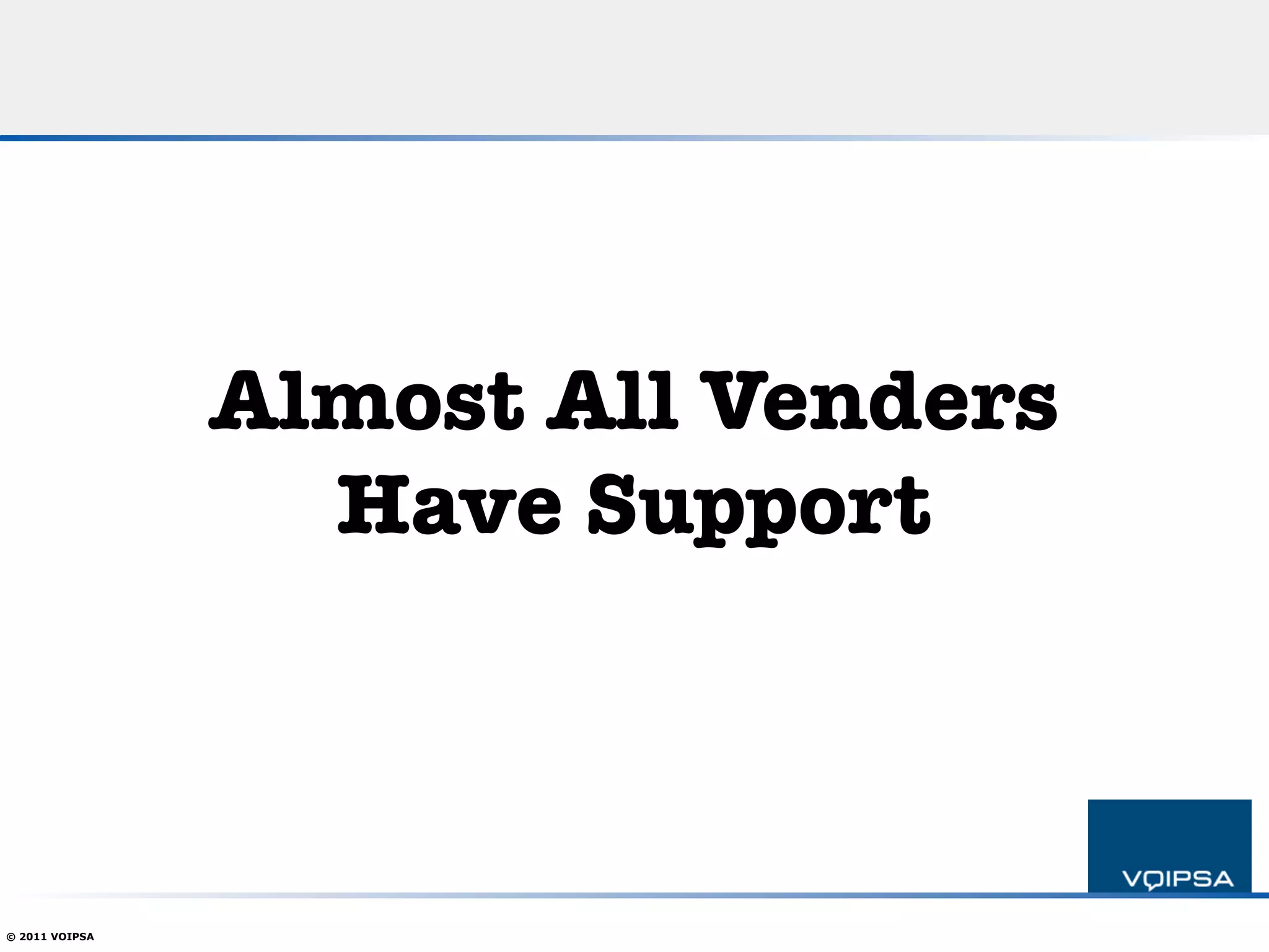 Almost All Venders!
                  Have Support



© 2011 VOIPSA
 
