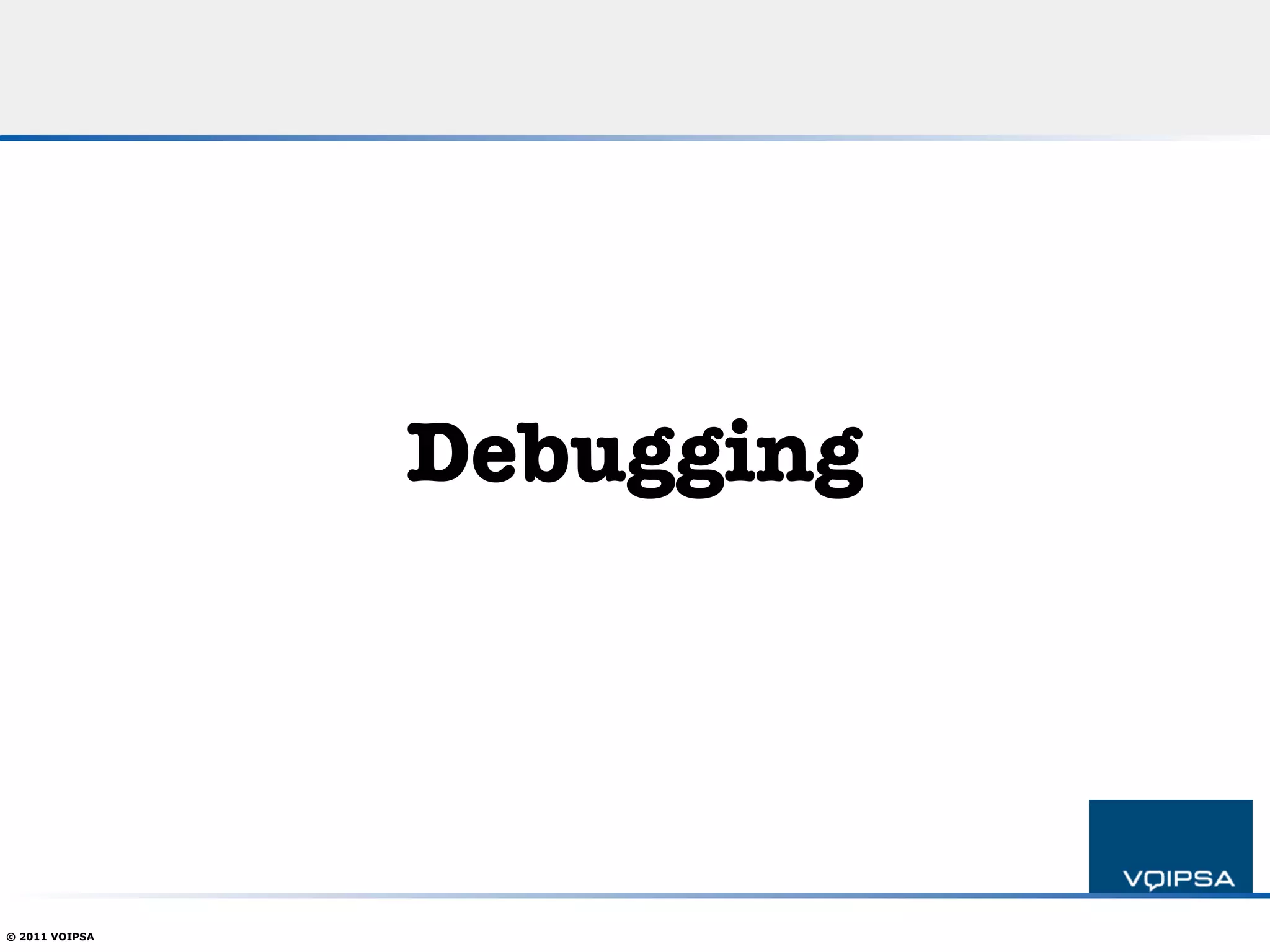 Debugging




© 2011 VOIPSA
 