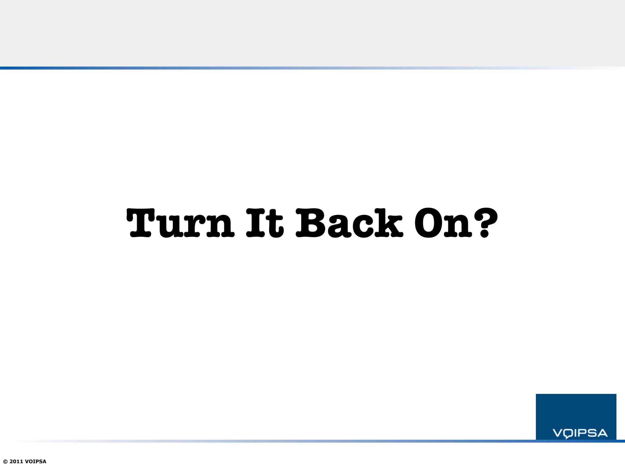 Turn It Back On?




© 2011 VOIPSA
 