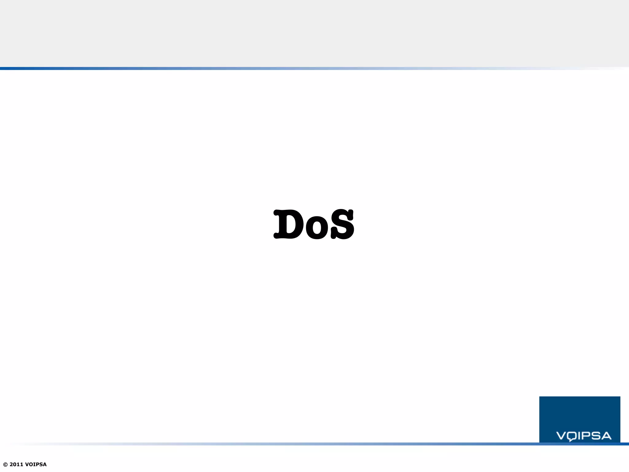 DoS




© 2011 VOIPSA
 