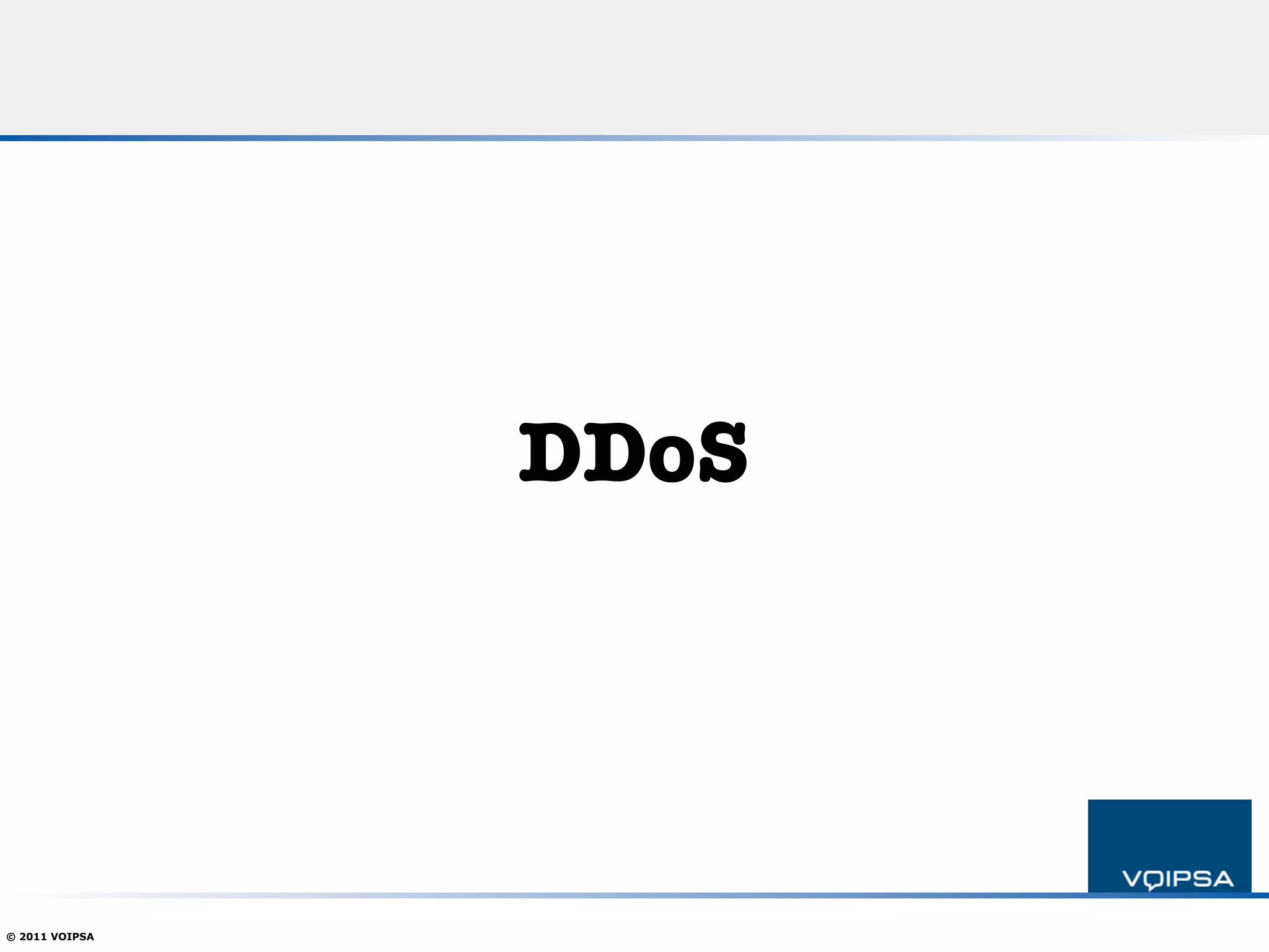 DDoS




© 2011 VOIPSA
 