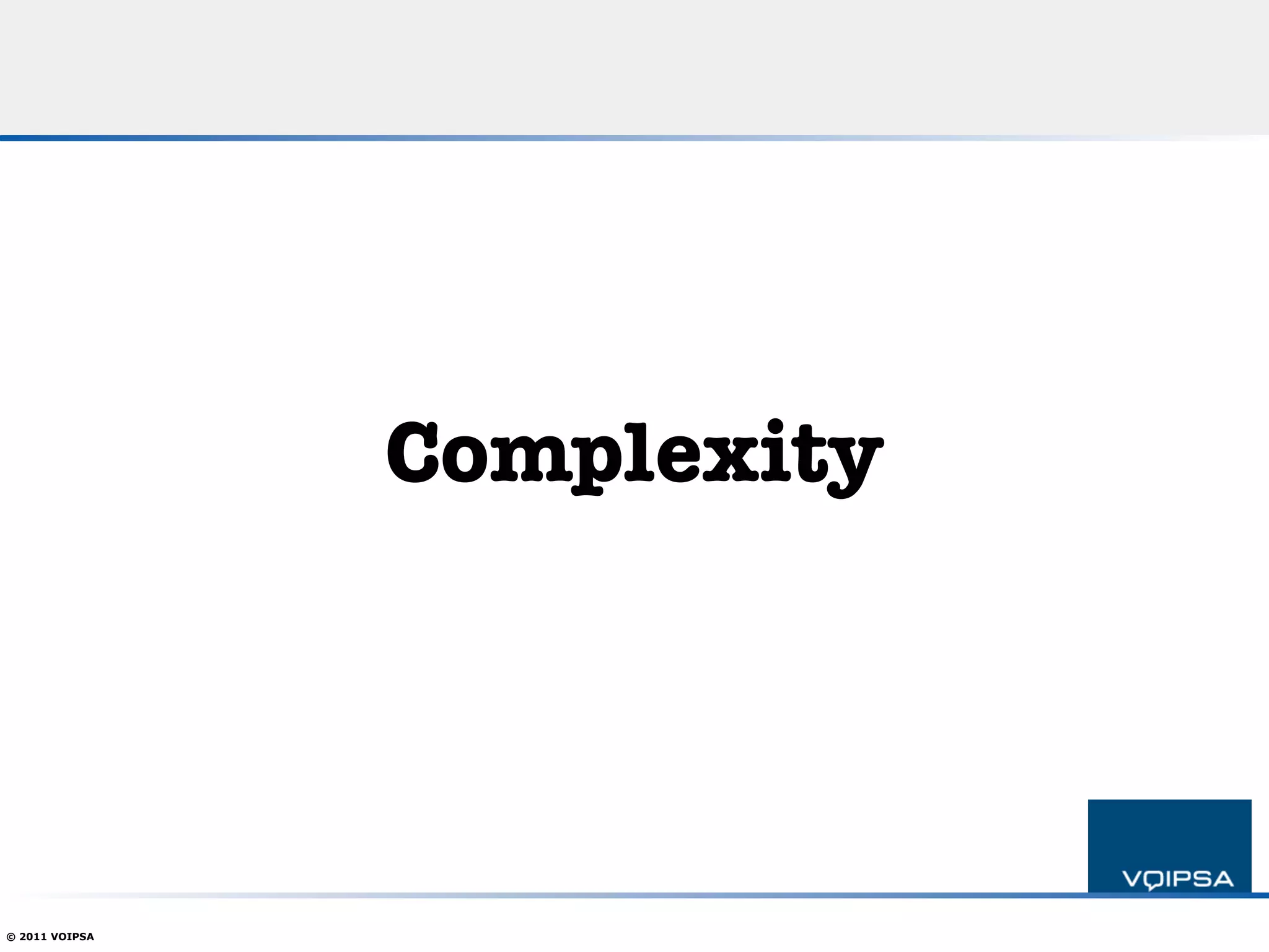 Complexity




© 2011 VOIPSA
 