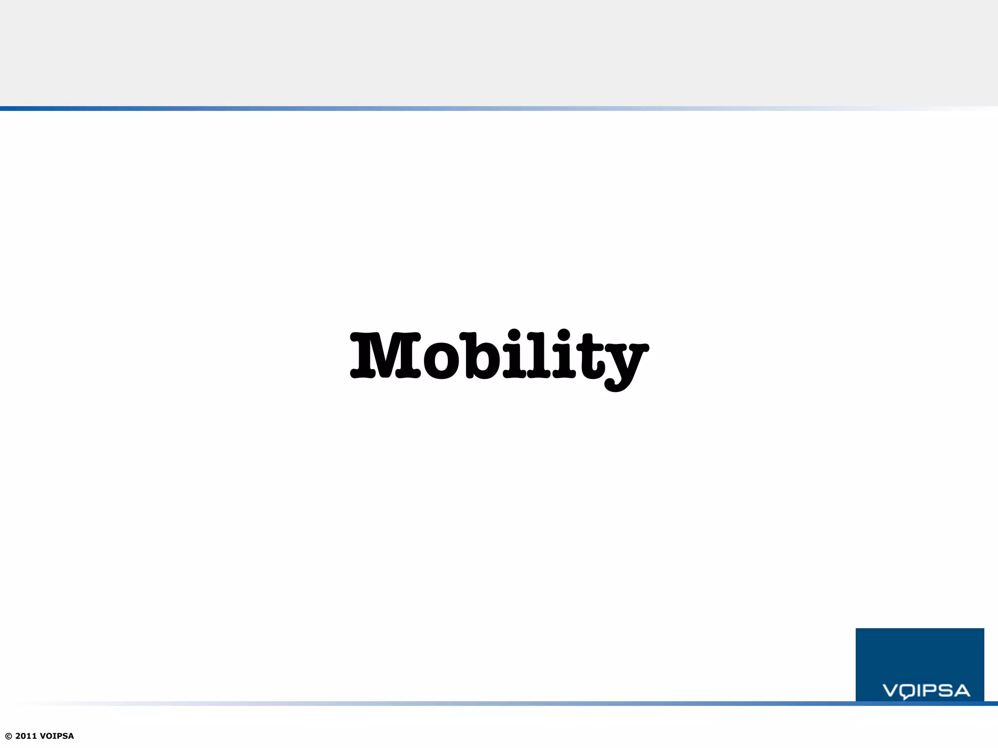Mobility




© 2011 VOIPSA
 