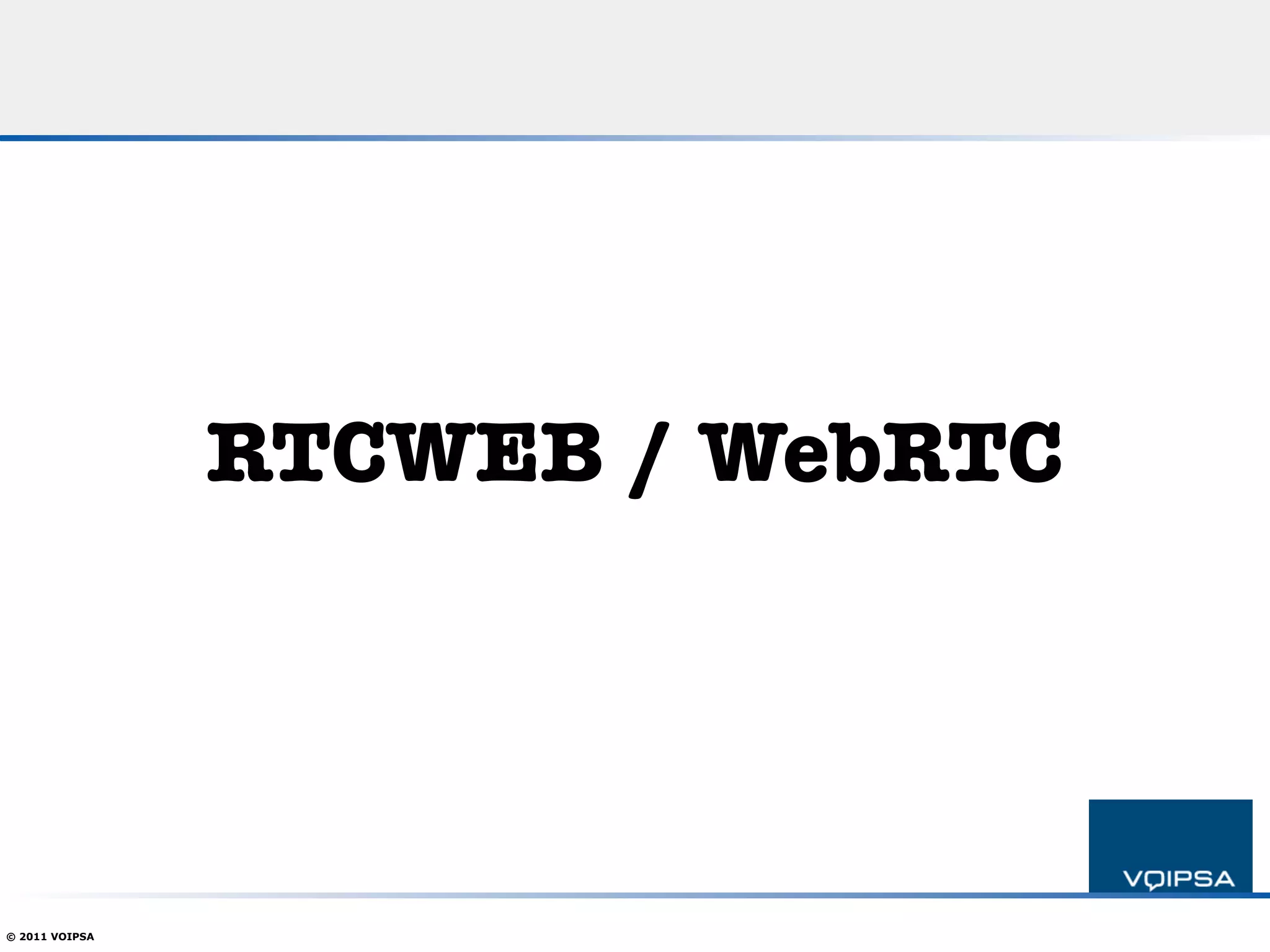 RTCWEB / WebRTC




© 2011 VOIPSA
 