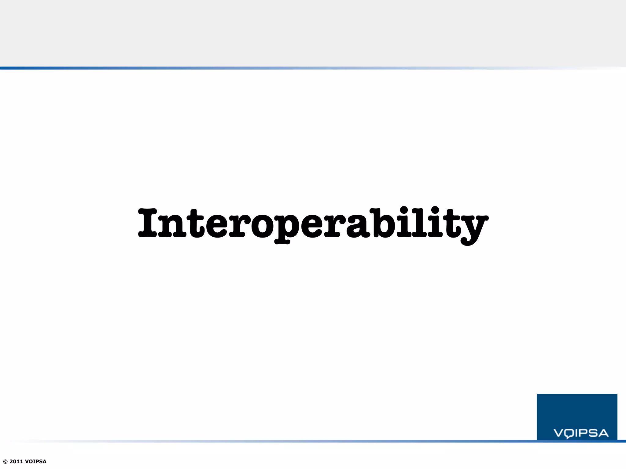 Interoperability




© 2011 VOIPSA
 