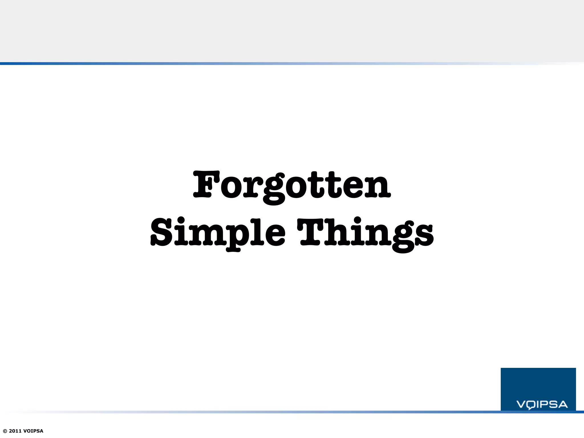 Forgotten!
                Simple Things



© 2011 VOIPSA
 