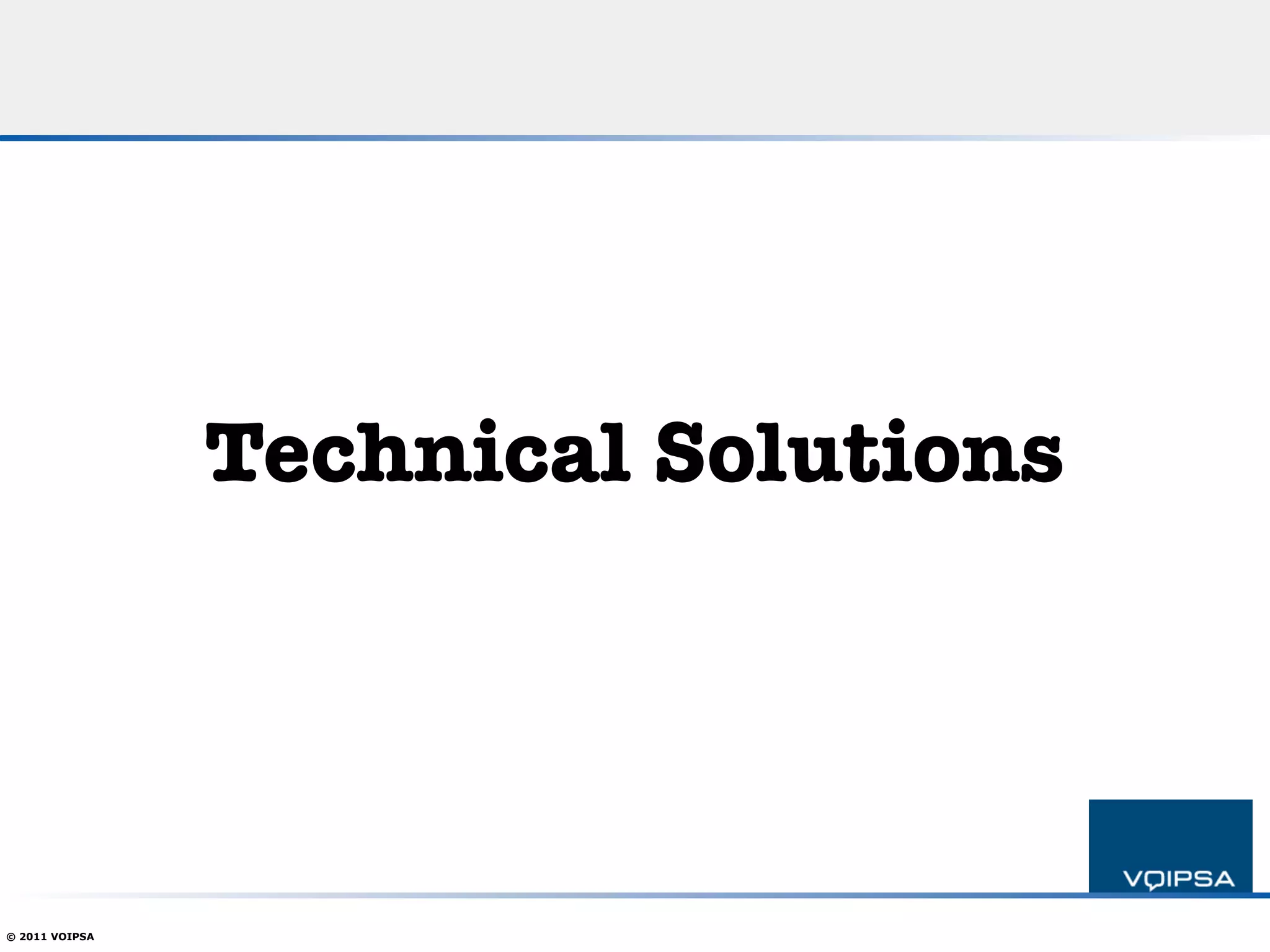 Technical Solutions




© 2011 VOIPSA
 