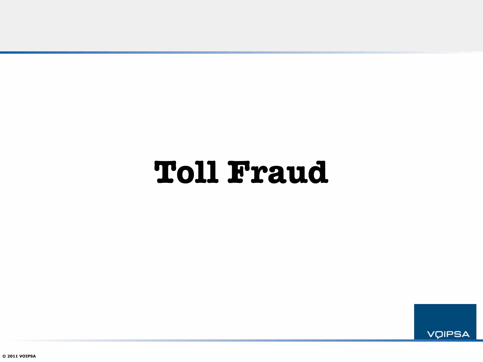 Toll Fraud




© 2011 VOIPSA
 