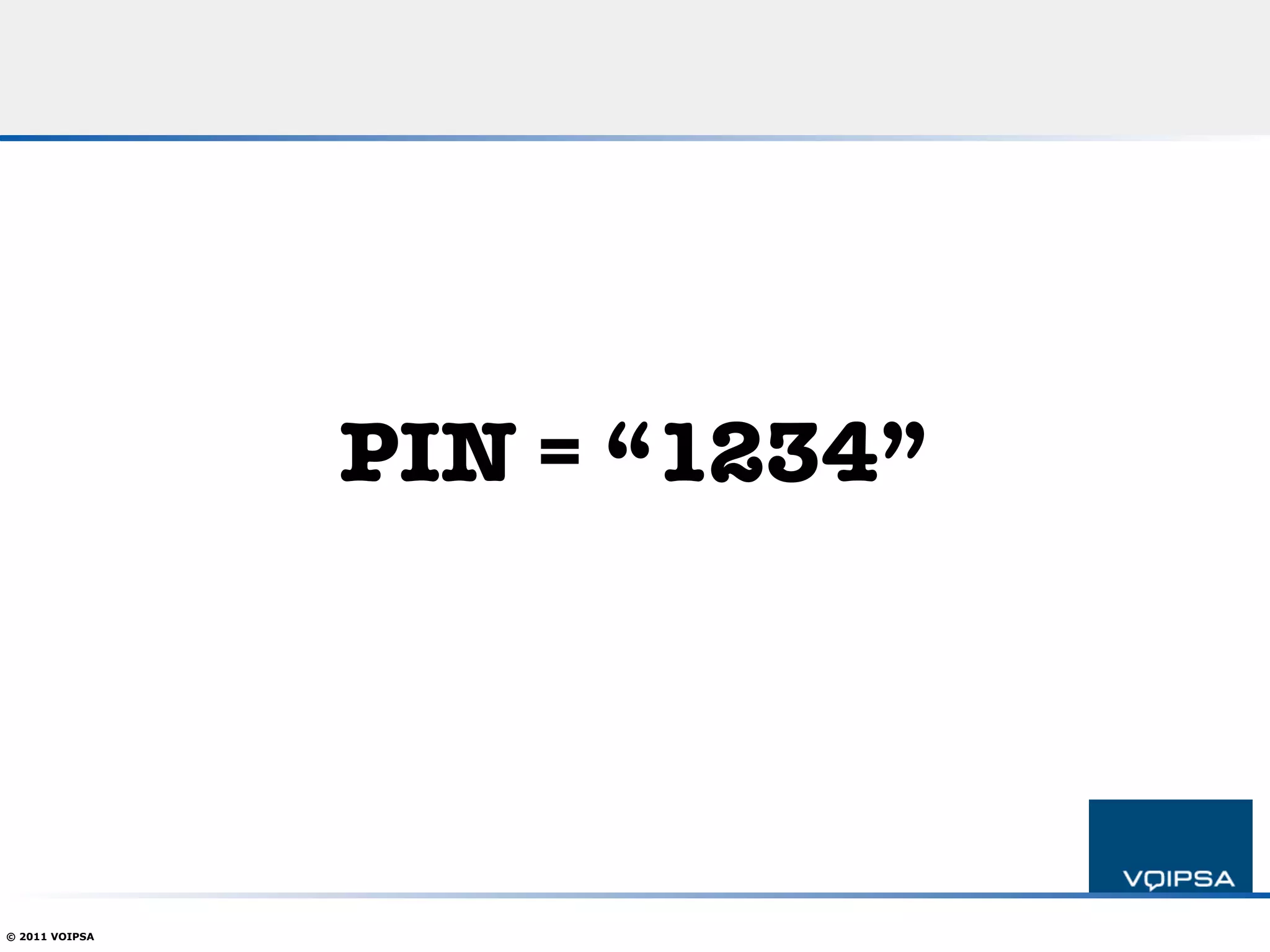 PIN = “1234”




© 2011 VOIPSA
 