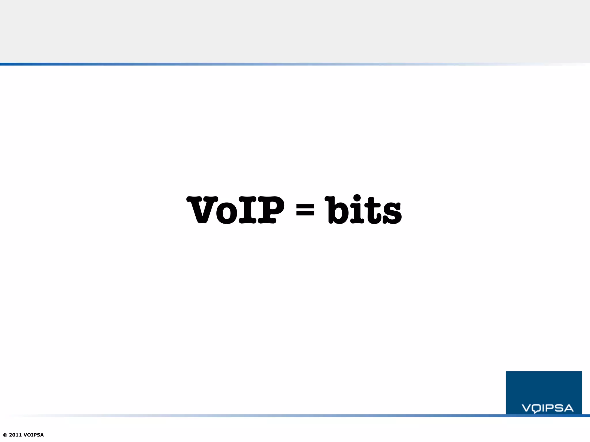 VoIP = bits




© 2011 VOIPSA
 