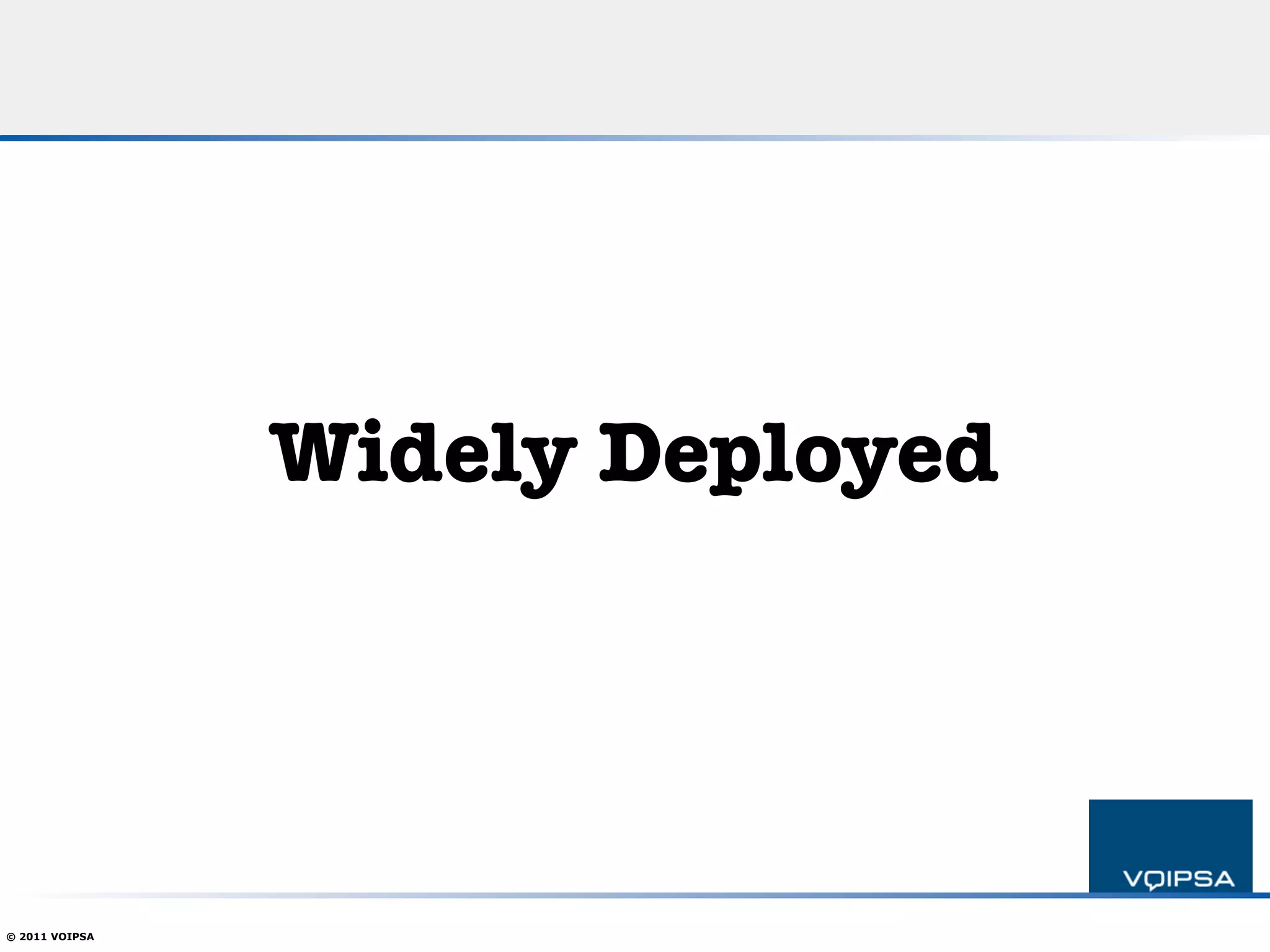 Widely Deployed




© 2011 VOIPSA
 