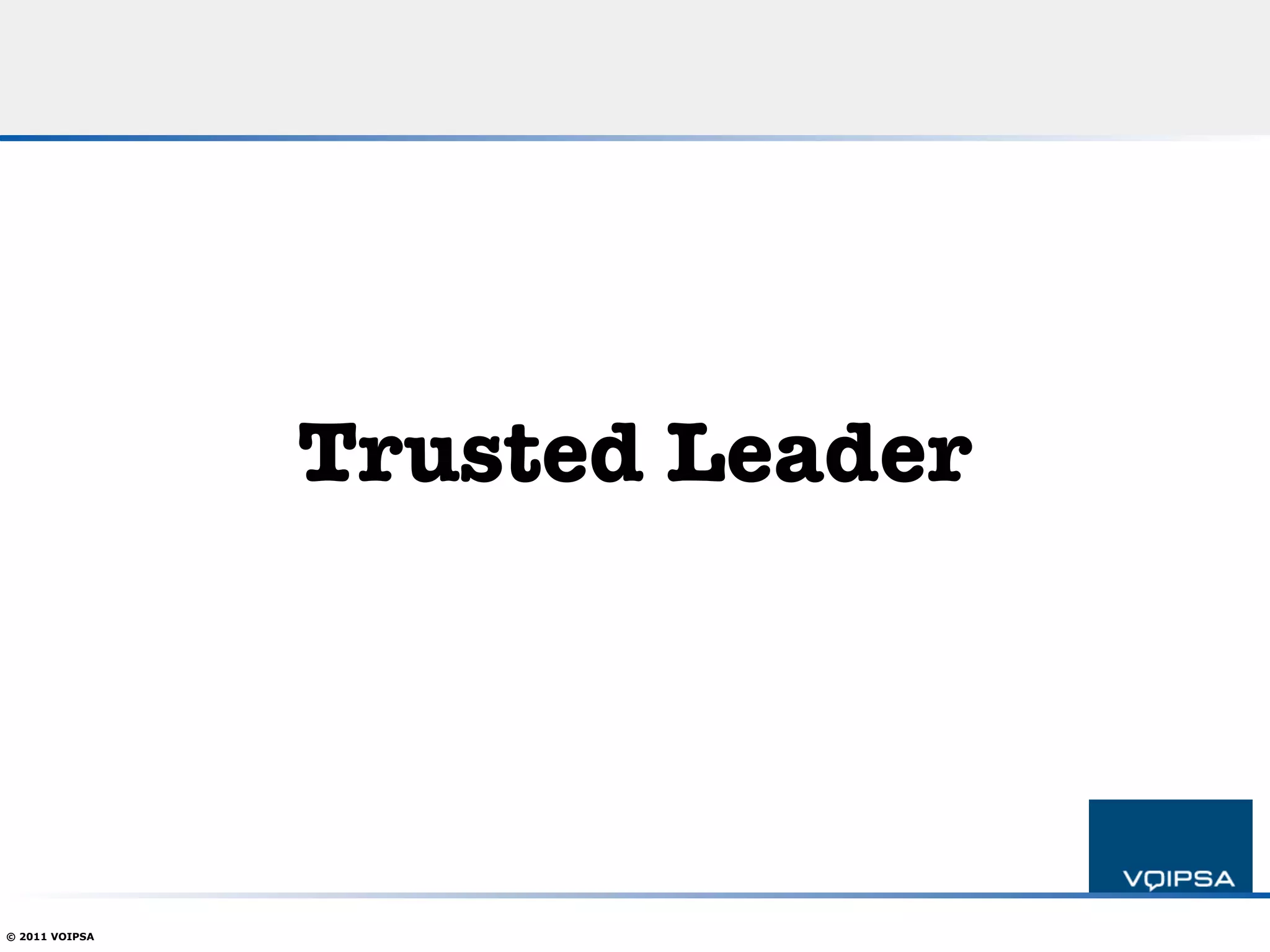 Trusted Leader




© 2011 VOIPSA
 