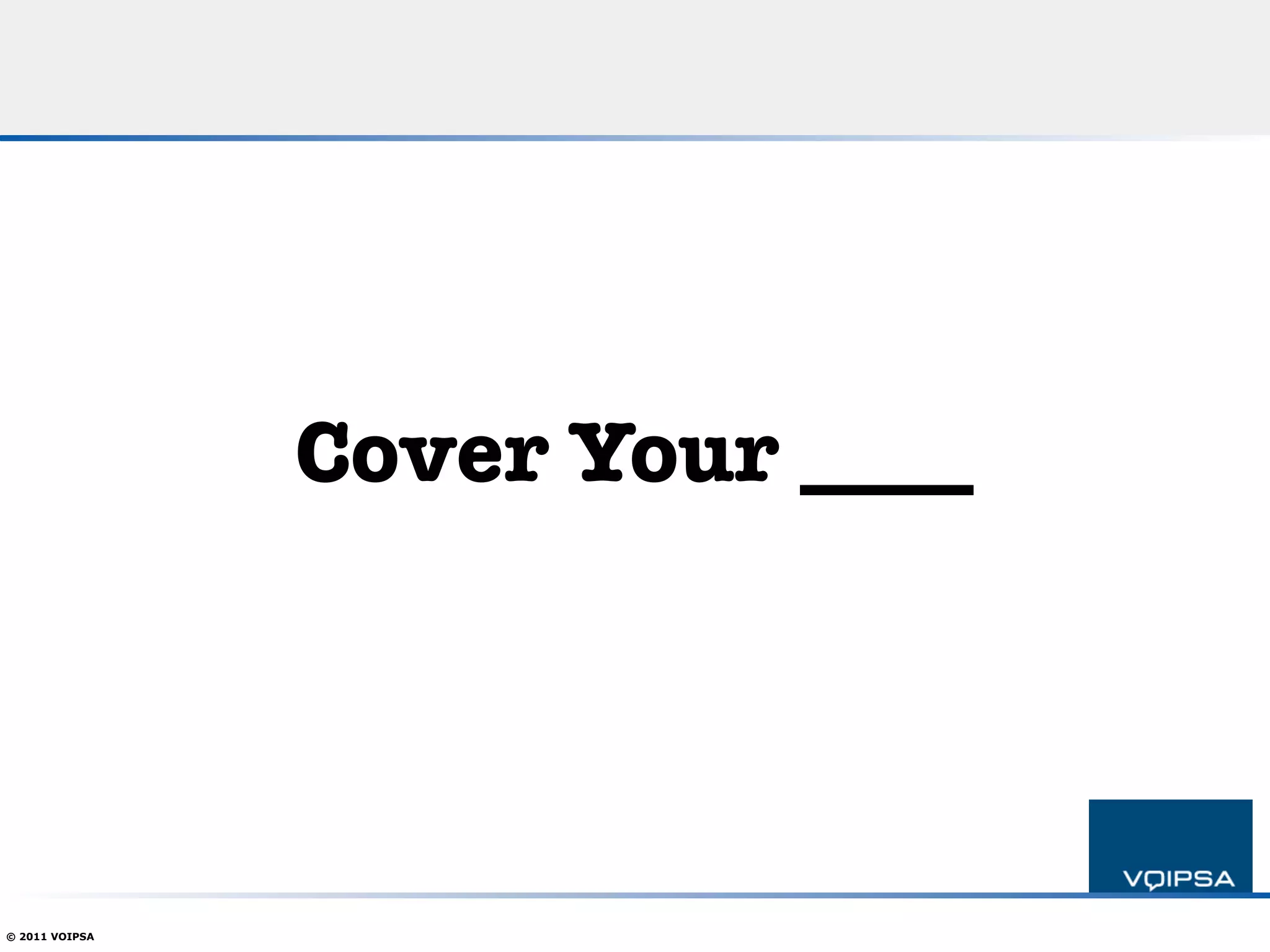 Cover Your ____




© 2011 VOIPSA
 