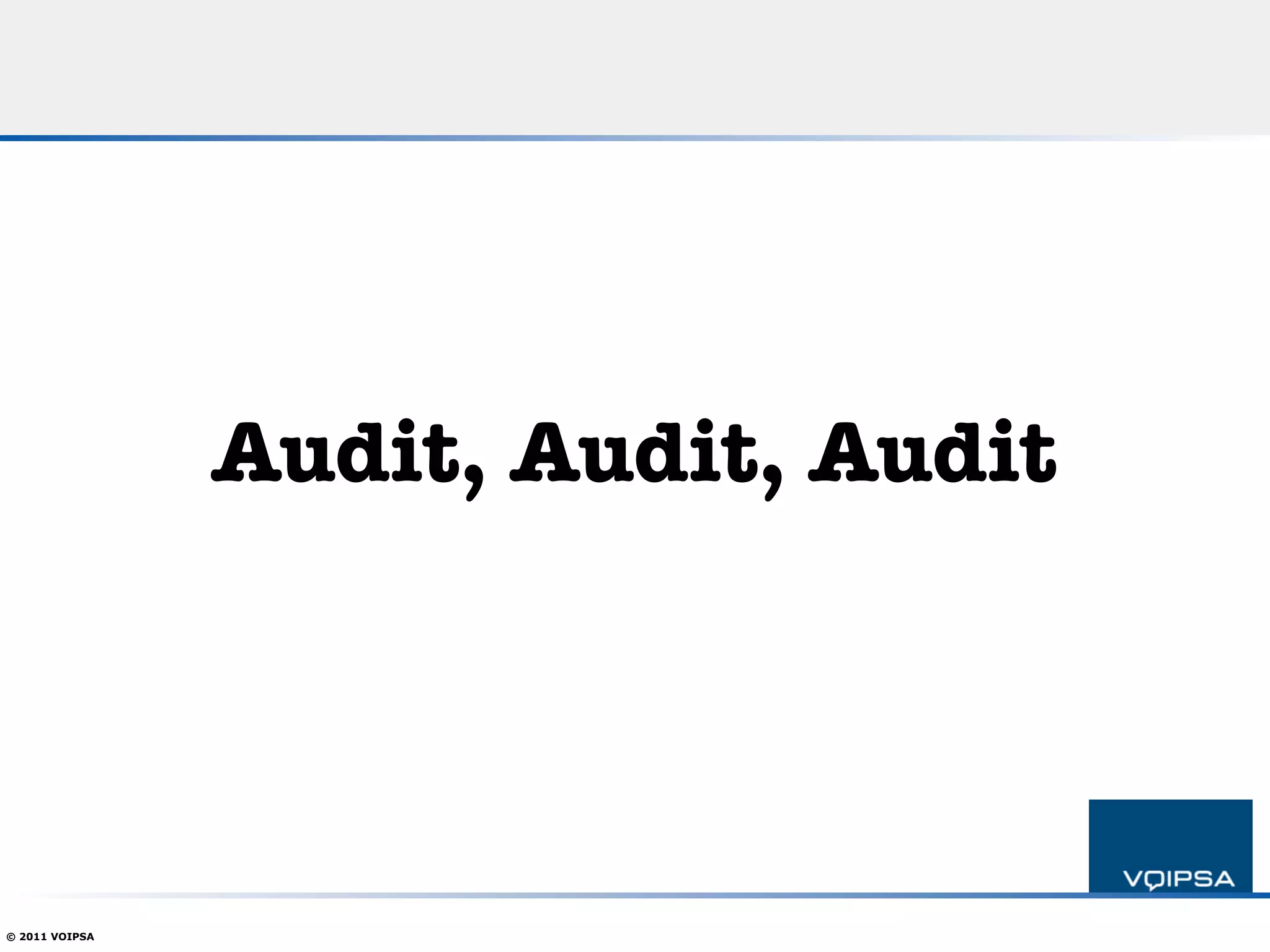 Audit, Audit, Audit




© 2011 VOIPSA
 