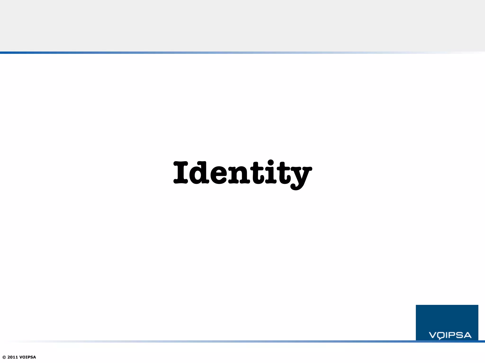 Identity




© 2011 VOIPSA
 