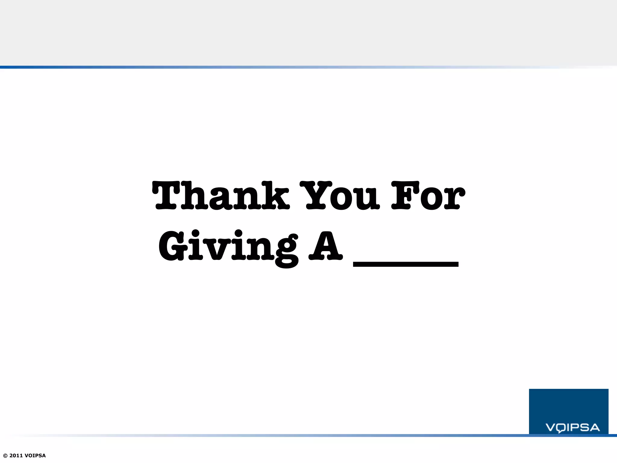 Thank You For!
                Giving A _____



© 2011 VOIPSA
 