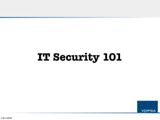 IT Security 101




© 2011 VOIPSA
 