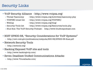 Security Links

    •  VoIP Security Alliance - http://www.voipsa.org/ 
         –  Threat Taxonomy      
- http://www.voi...