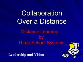 Distance Learning by Three School Systems Leadership and Vision Collaboration Over a Distance 