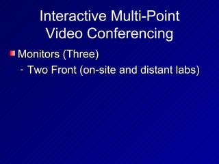 Interactive Multi-Point Video Conferencing Monitors (Three) Two Front (on-site and distant labs) 