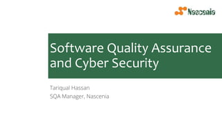 Software Quality Assurance
and Cyber Security
Tariqual Hassan
SQA Manager, Nascenia
 