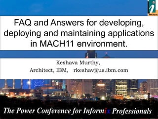 - 1 -
FAQ and Answers for developing,
deploying and maintaining applications
in MACH11 environment.
Keshava Murthy,
Architect, IBM, rkeshav@us.ibm.com
 